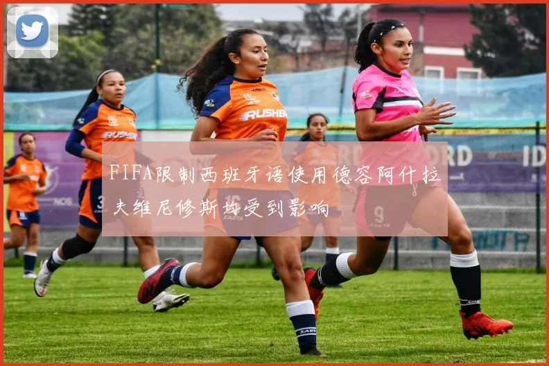 FIFA限制西班牙语使用德容阿什拉夫维尼修斯均受到影响